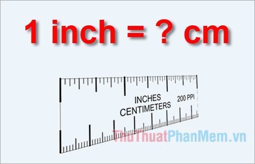1 inch bằng bao nhiêu cm? Các đơn vị đo độ dài thường dùng