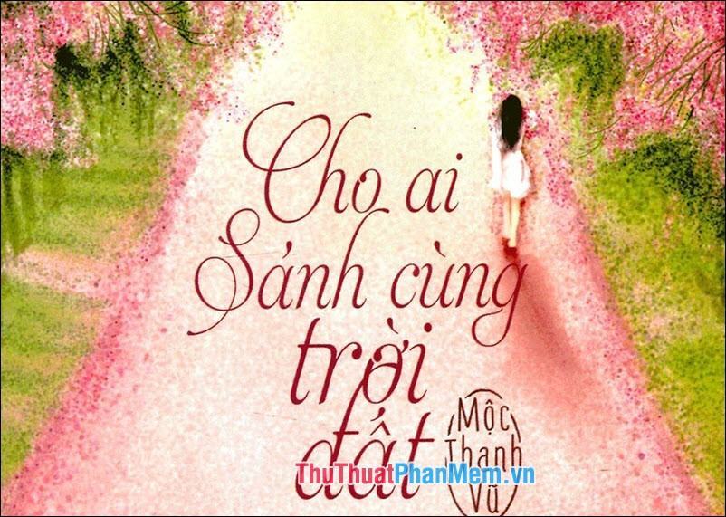 Cho ai sánh cùng trời đất –Mộc Thanh Vũ