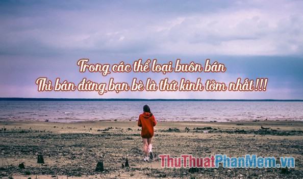 Trong tất cả các công việc kinh doanh, bán đứng bạn bè là kinh tởm nhất