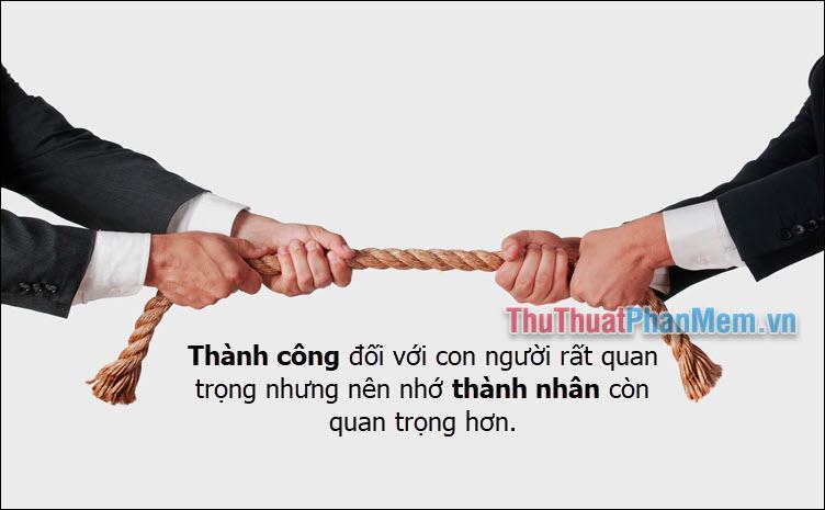 Thành công là quan trọng đối với con người, nhưng hãy nhớ rằng con người quan trọng hơn