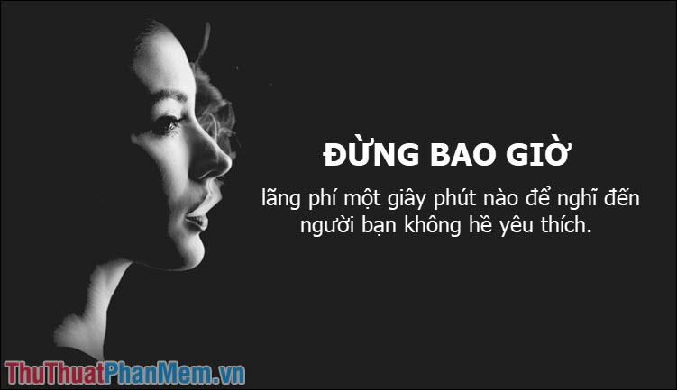 Đừng bao giờ lãng phí một giây nghĩ về người mà bạn không yêu