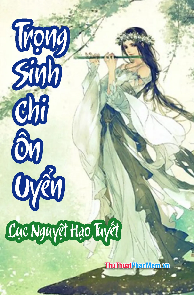 Trọng Sinh Chi Ôn Uyển – Lục Nguyệt Hạo Tuyết