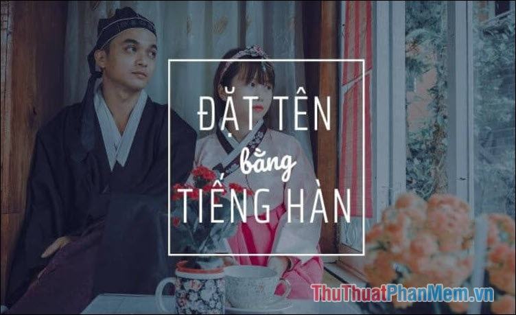 Một số tên tiếng Hàn cho con gái thường được chuyển từ tên tiếng Việt