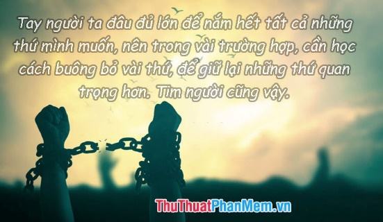 Có người nghĩ giữ lại khiến chúng ta mạnh mẽ hơn; nhưng đôi lúc, buông tay mới làm được điều đó