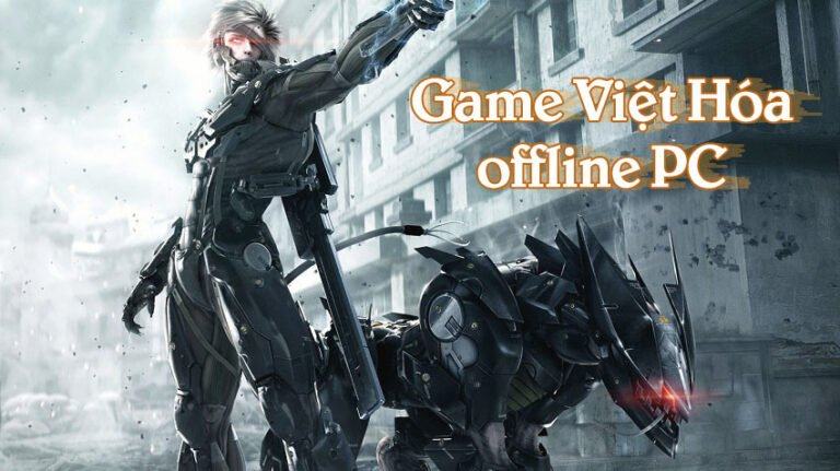 Top game Việt hóa offline cho PC đỉnh nhất