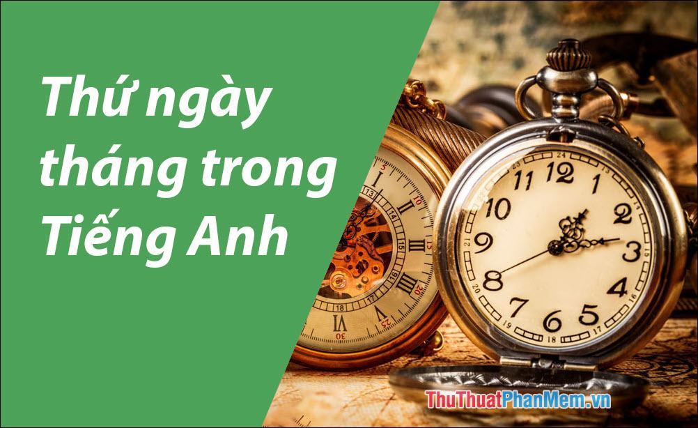 Các thứ trong tiếng Anh – Cách đọc thứ, ngày, tháng trong tiếng Anh