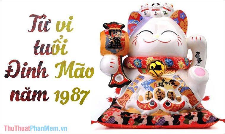 Tuổi 1987 mệnh gì? Tuổi con gì? Hợp màu gì, Hợp tuổi nào, hướng nào?