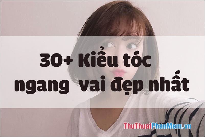 30+ Kiểu tóc ngang vai đẹp nhất 2023