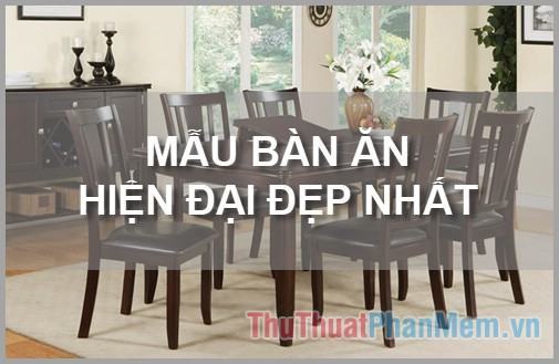 30+ Mẫu bàn ăn hiện đại đẹp nhất 2023