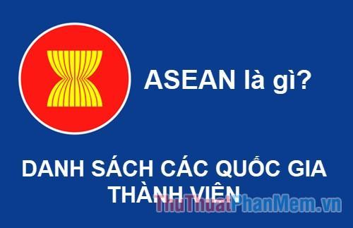 ASEAN là gì? Danh sách quốc gia thành viên ASEAN