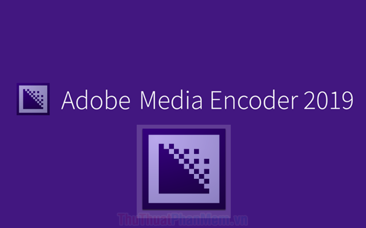Adobe Media Encoder là gì? Tổng quan về Adobe Media Encoder