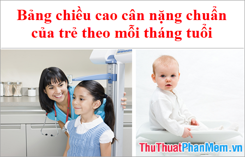 Bảng chiều cao cân nặng chuẩn của trẻ theo mỗi tháng tuổi mà các bà mẹ phải biết