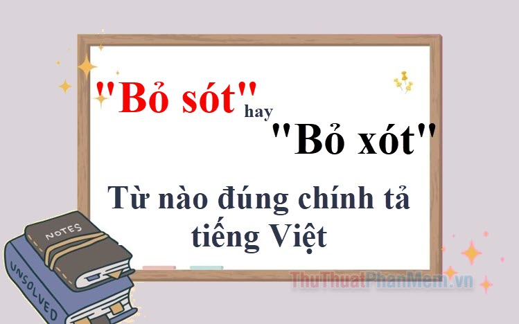 Bỏ sót hay Bỏ xót Từ nào đúng chính tả tiếng Việt