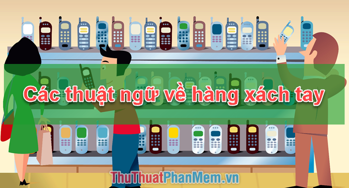 Brand New là gì? Các thuật ngữ về hàng xách tay cần phải biết