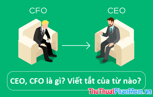 CEO, CFO là gì? Viết tắt của từ nào?