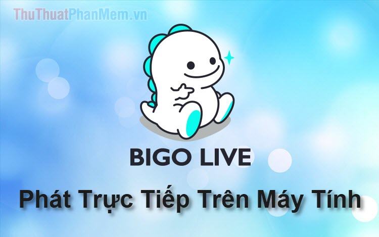 Cách Live Stream Bigo Live trên máy tính