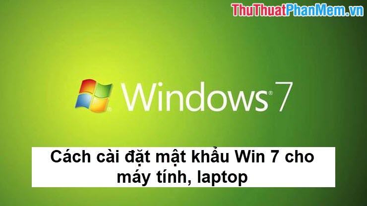 Cách cài đặt mật khẩu Win 7 cho máy tính, laptop