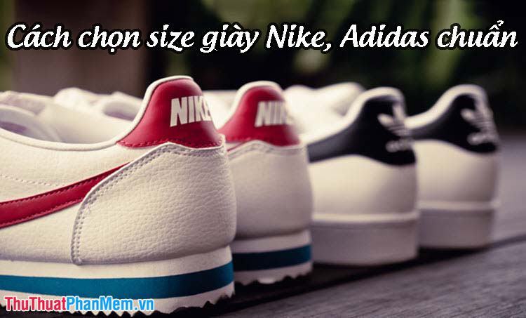 Cách chọn Size Giày Nike, Adidas chuẩn – Bảng quy đổi size giày Nike, Adidas nam nữ theo chuẩn