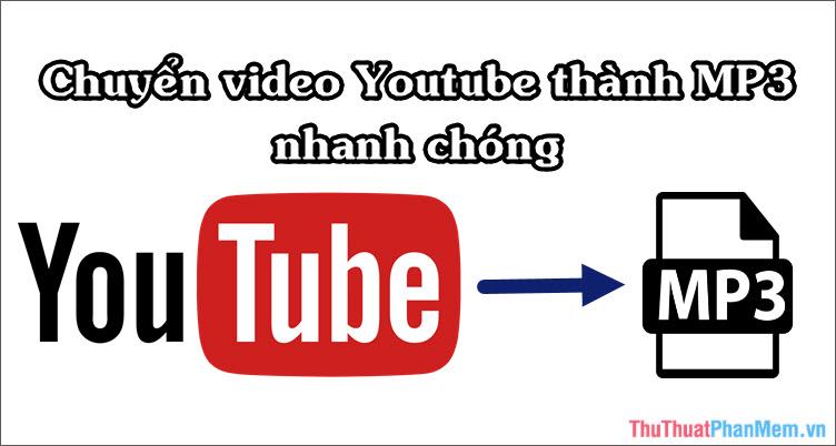 Cách chuyển Video Youtube thành MP3 nhanh và chất lượng nhất