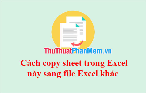 Làm cách nào để sao chép trang tính trong Excel sang tệp Excel khác?