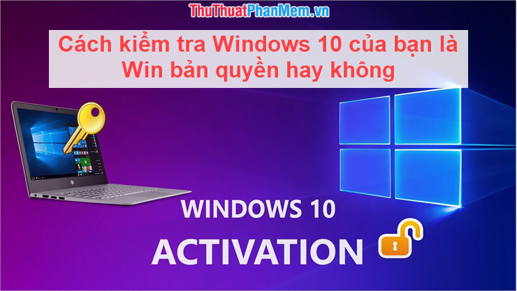 Cách kiểm tra Windows 10 của bạn có phải Windows bản quyền hay không