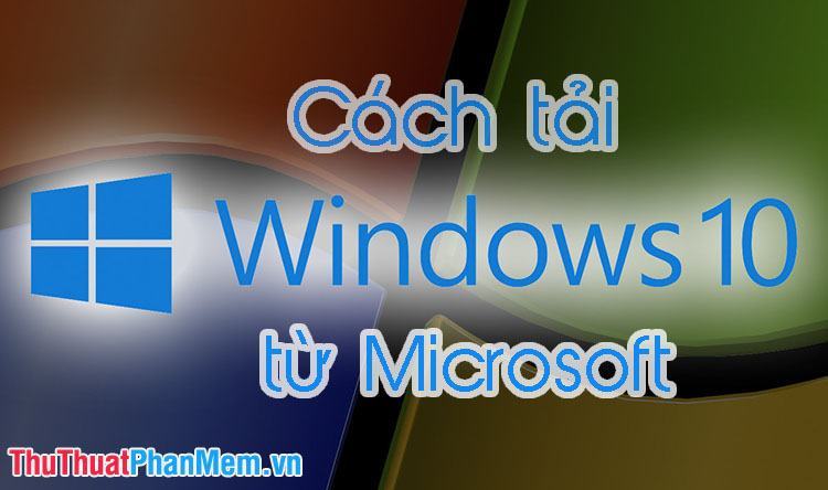 Cách tải Windows 10 từ Microsoft