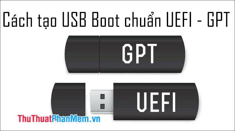 Cách tạo USB BOOT chuẩn UEFI – GPT chuẩn nhất
