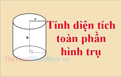 Cách tính diện tích toàn phần hình trụ