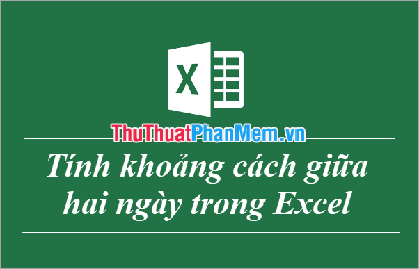 Cách trừ ngày, tháng, năm trong Excel – Tính khoảng cách giữa hai ngày trong Excel