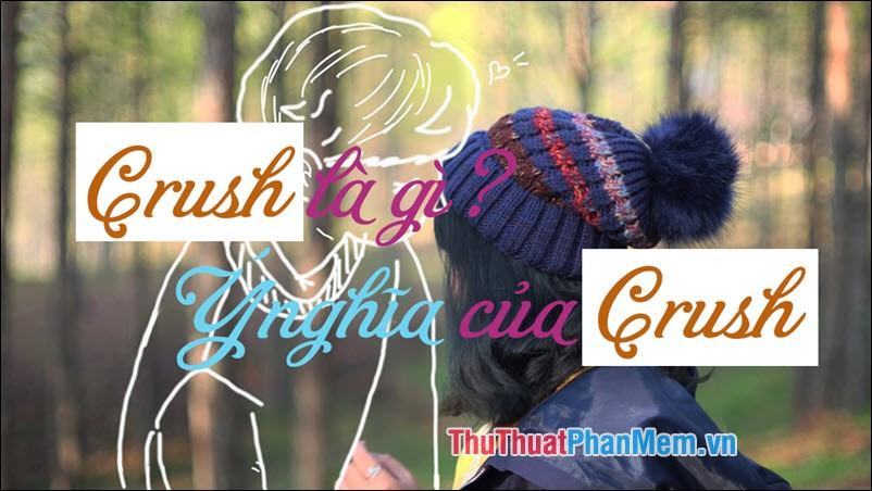 Crush là gì? Ý nghĩa của từ Crush