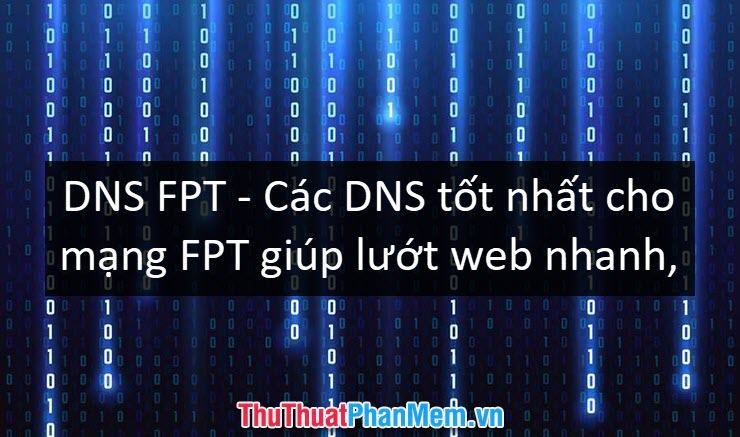 DNS FPT – Các DNS tốt nhất cho mạng FPT giúp lướt web nhanh, không bị chặn