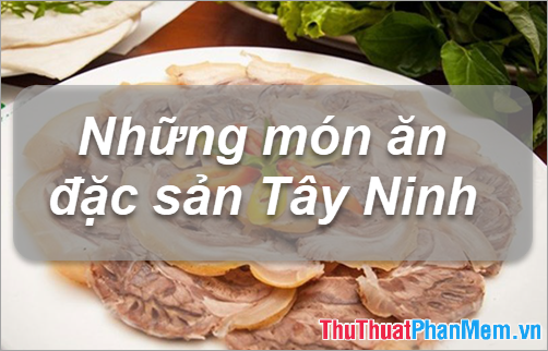Đặc sản Tây Ninh – Những món ăn đặc sản Tây Ninh làm quà ngon nhất