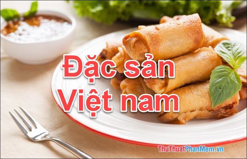 Đặc sản Việt Nam – Những món ăn đặc sản Việt Nam làm quà ngon nhất