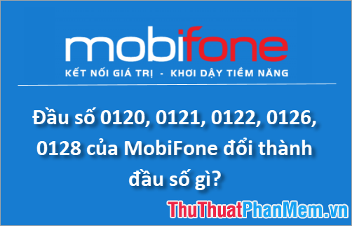 Đầu số 0120, 0121, 0122, 0126, 0128 của MobiFone đổi thành đầu số gì?
