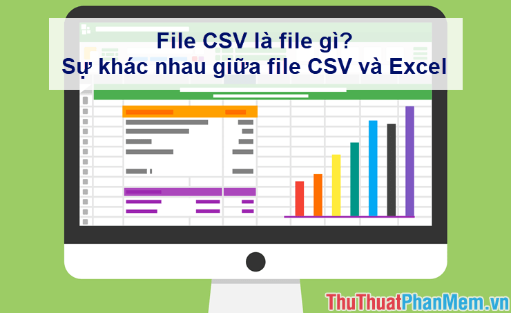 Tệp CSV là gì Sự khác biệt giữa tệp CSV và tệp Excel là gì?