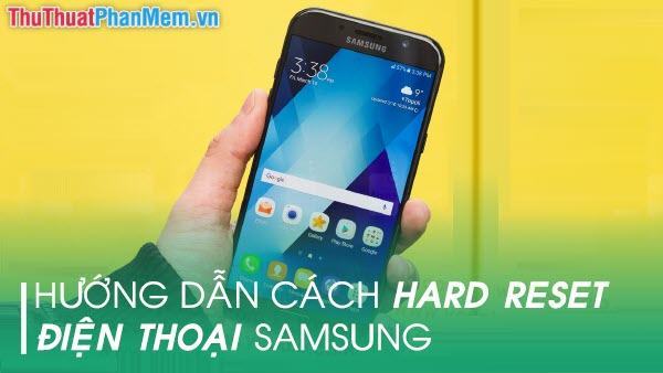 Hướng dẫn cách khôi phục cài đặt gốc (Hard Reset) điện thoại Samsung