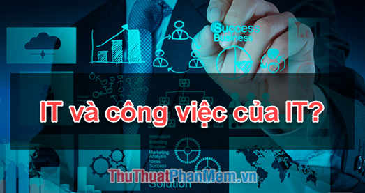 IT là gì? Công việc ngành IT là gì?