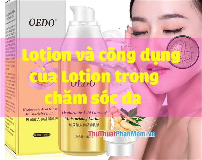 Lotion là gì? Công dụng của Lotion trong chăm sóc da?