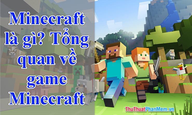 Minecraft là gì? Giới thiệu tổng quan về game Minecraft