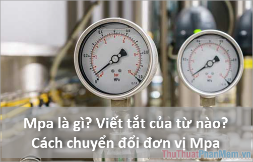 Mpa là gì? Viết tắt của từ nào? Cách chuyển đổi đơn vị Mpa