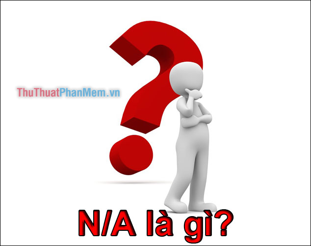 N/A là gì? viết tắt của từ nào Ý nghĩa của N/A