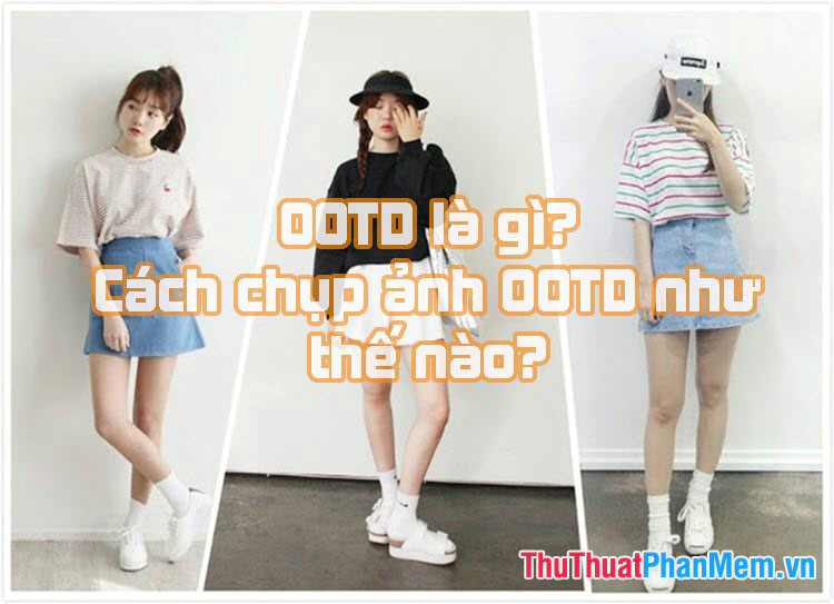 OOTD là gì? Cách chụp ảnh OOTD như thế nào?