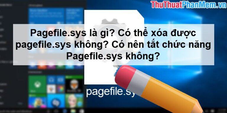 Pagefile.sys là gì? Có thể xóa được pagefile.sys không? Có nên tắt chức năng Pagefile.sys không