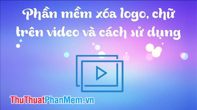 Phần Mềm Xóa Logo, Chữ Trên Video Và Cách Dùng - Trung Tâm Đào Tạo Việt Á