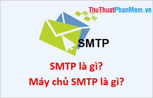 SMTP là gì? Máy chủ SMTP là gì?