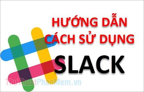 Slack là gì? Hướng dẫn cách sử dụng Slack