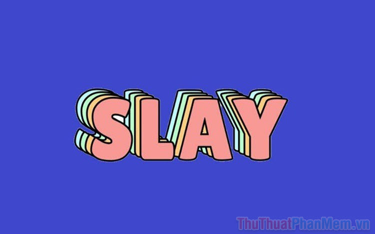 Slay là gì, Slay girl, slay boy, sống slay là gì - Giải nghĩa Slay của GenZ