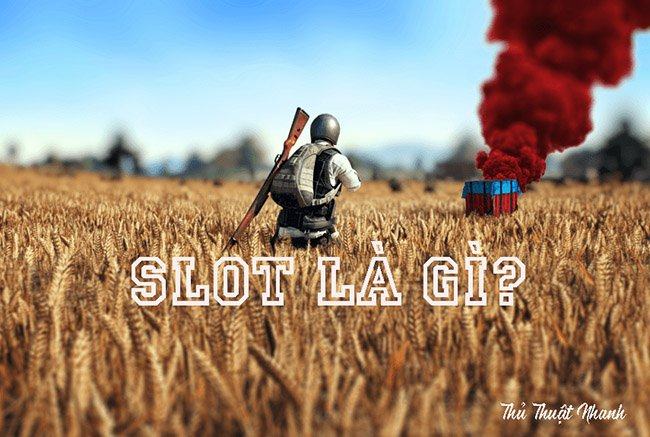 Slot là gì? Slot là gì trong game Pubg, Free Fire, Liên minh…