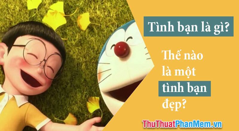 Tình bạn là gì? Thế nào là một tình bạn đẹp