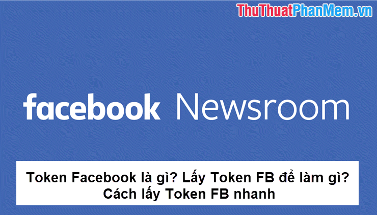 Token Facebook là gì? Lấy Token FB để làm gì Cách lấy Token FB nhanh